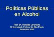 Políticas Públicas en Alcohol Prof. Dr. Ronaldo Laranjeira Universidade Federal de São Paulo Setembro 2005