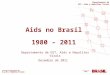Aids no Brasil 1980 – 2011 Departamento de DST, Aids e Hepatites Virais Dezembro de 2011 Departamento de DST, Aids e Hepatites Virais