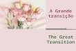 A Grande transição The Great Transition Opera-se, na Terra, neste largo período, a grande transição anunciada pelas Escrituras e confirmada pelo Espiritismo
