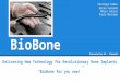 BioBone Delivering New Technology for Revolutionary Bone Implants “BioBone for you now!” Henrique Armés Bruno Fazenda Mário Sobral Paulo Machado Presentation