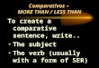 Comparativos – MORE THAN / LESS THAN To create a comparative sentence, write.. The subject The verb (usually with a form of SER)