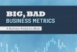 Big, Bad, Business Metrics