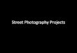 Street Photography Projects: Intermediate/Advanced Workshop Presentation 2014