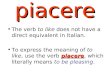 Piacere The verb to like does not have a direct equivalent in Italian. piacereTo express the meaning of to like, use the verb piacere, which literally