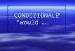 CONDIZIONALE would ….. Come si forma? Formed by taking the stem used in the future and adding the following endings: Formed by taking the stem used in