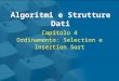 Capitolo 4 Ordinamento: Selection e Insertion Sort Algoritmi e Strutture Dati