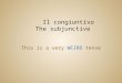 This is a very WEIRD tense Before we learn to conjugate the subjunctive, we have to know when to use it. Il congiuntivo is usually used with expressions