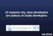 Softshake 2013: 10 reasons why java developers are jealous of Scala developers