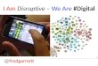 I Am Disruptive - We Are Digital