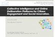 Collective Intelligence and Online Deliberation Platforms for Citizen Engagement and Social Innovation