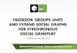 Facebook group unite and expand social graphs for synchronous social gameplay - Casual Connect Kyiv 2011