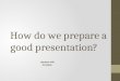 How do we prepare a good presentation