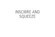 Inscibe and Squeeze