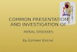 Common presentation and investigation of Kidney diseases