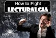How to Fight Lecturalgia