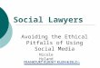 Social Lawyers: Avoiding the Ethical Pitfalls of Using Social Media