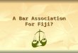 A Bar Association For Fiji?