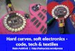 Hard curves, soft electronics - code, tech & textiles