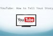 YouTube: How to Tell Your Story