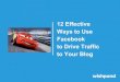 12 Effective Ways to use Facebook to Drive Traffic to Your Blog