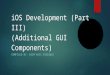 ￼iOS Development (Part 3) - Additional GUI Components