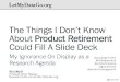 The Things I Don't Know about Product Retirement Could Fill A Slide Deck