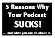 5 Reasons Why Your Podcast Sucks