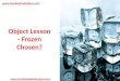 Object Lesson -  Frozen Chosen?