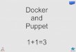 Puppet Camp Chicago 2014: Docker and Puppet: 1+1=3 (Intermediate)