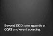 Beyond DDD: uno sguardo a CQRS and event sourcing