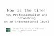 Now is the time! - New Professionalism and networking on an international level