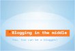 Blogging in the middle