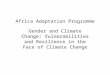 Ryan Laddey: Africa Adaptation Programme Experiences - gender and climate change : vulnerabilities and resilience in the face of climate change