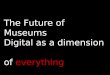 The Future of Museums - Digital as a dimension of everything by Marc Sands from Tate (UK)