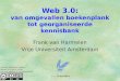 Web 3.0: van omgevallen boekenplank tot georganiseerde kennisbank Frank van Harmelen Vrije Universiteit Amsterdam Creative Commons License: allowed to