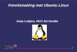 1 Kennismaking met Ubuntu Linux Joep Luijten, HCC-lid Zwolle