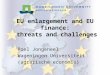 EU enlargement and EU finance: threats and challenges Roel Jongeneel Wageningen Universiteit (agrarische economie)