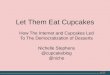 Let Them Eat Cupcakes: How The Internet And Cupcakes Led To The Democratization Of Desserts