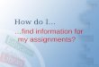How Do I Find Information For My Assignments?