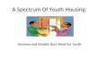 2.3 A Spectrum of Youth Housing: Services and Models that Work for Youth