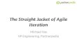 The Straight Jacket of Agile Iteration