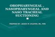 Oropharyngeal , nasopharyngeal and naso tracheal suctioning