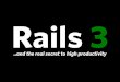 Rails 3 And The Real Secret To High Productivity Presentation