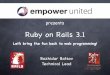 Ruby on Rails 3.1: Let's bring the fun back into web programing