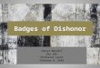 Badges of dishonor