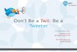 Dont be a twit   be a tweeter