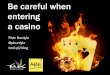 Be careful when entering a casino (Agile by Example 2012)