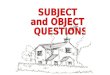 Subject and object . questions