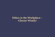 Workplace environment ethics_in_the_workplace_-_choose_wisely!