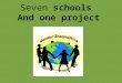 Seven schools - One project